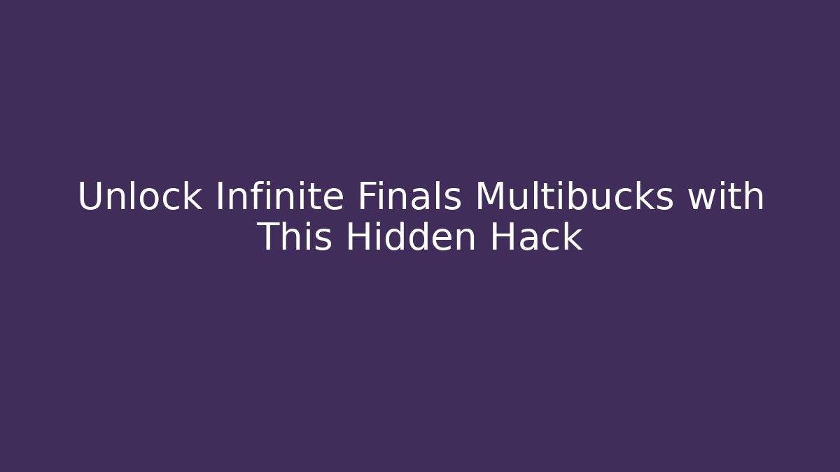Unlock Infinite Finals Multibucks with This Hidden Hack