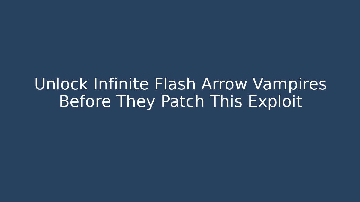 Unlock Infinite Flash Arrow Vampires Before They Patch This Exploit