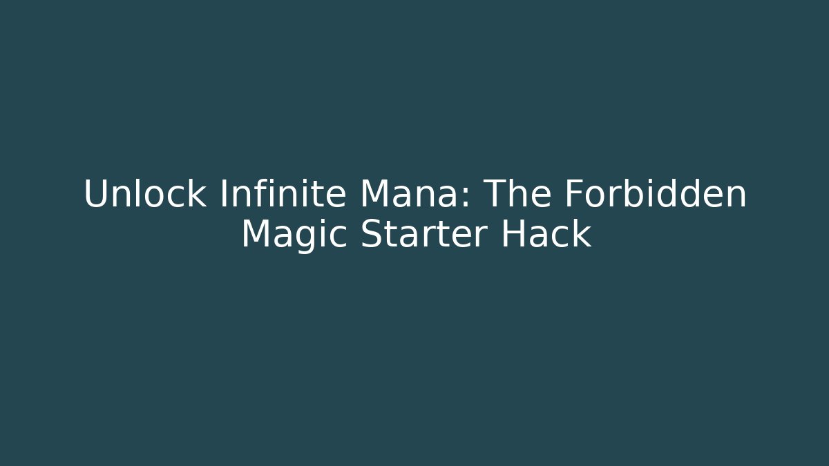 Unlock Infinite Mana: The Forbidden Magic Starter Hack - The Family Holidays