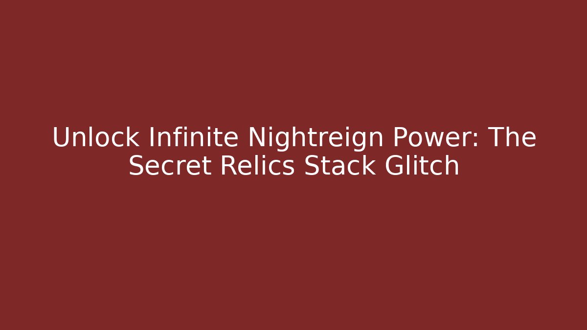 Unlock Infinite Nightreign Power: The Secret Relics Stack Glitch