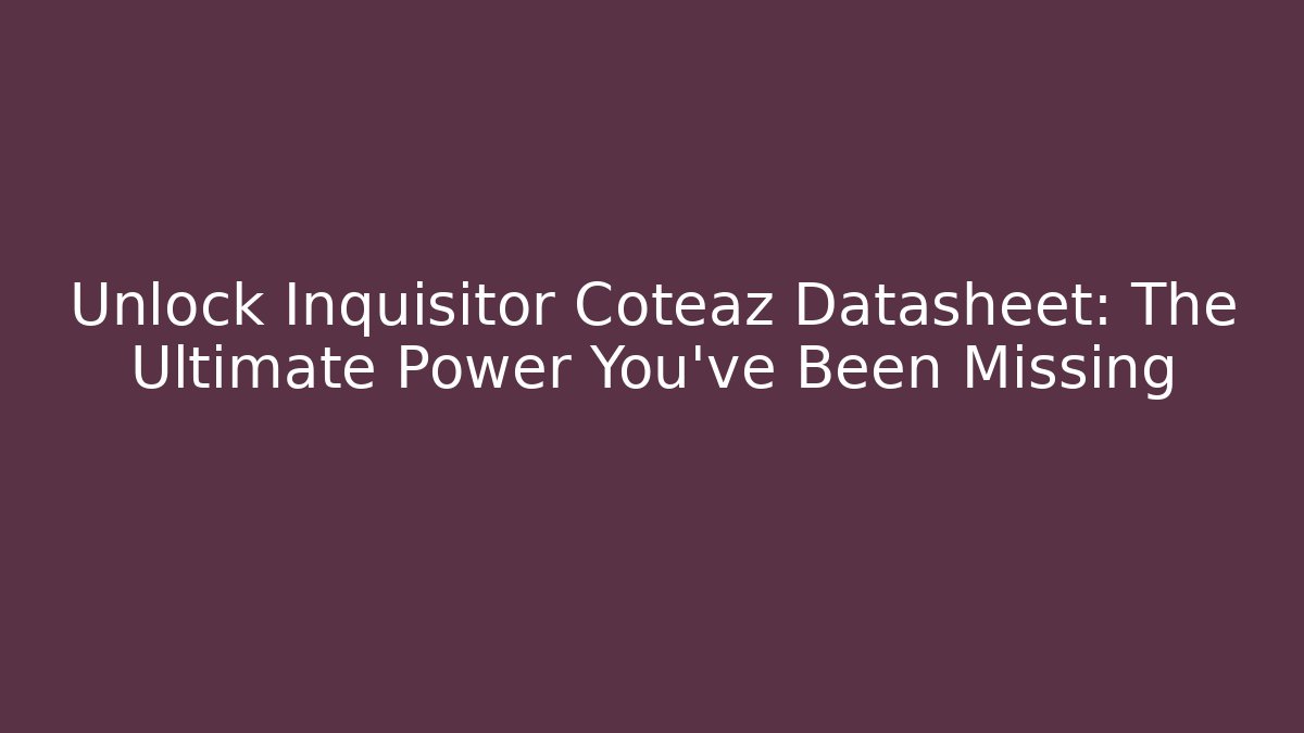 Unlock Inquisitor Coteaz Datasheet: The Ultimate Power You've Been Missing