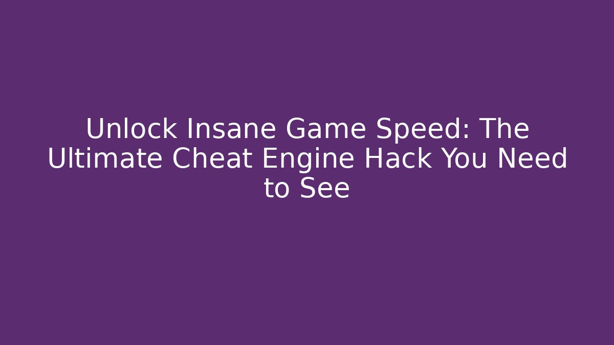Unlock Insane Game Speed: The Ultimate Cheat Engine Hack You Need to See - The Family Holidays