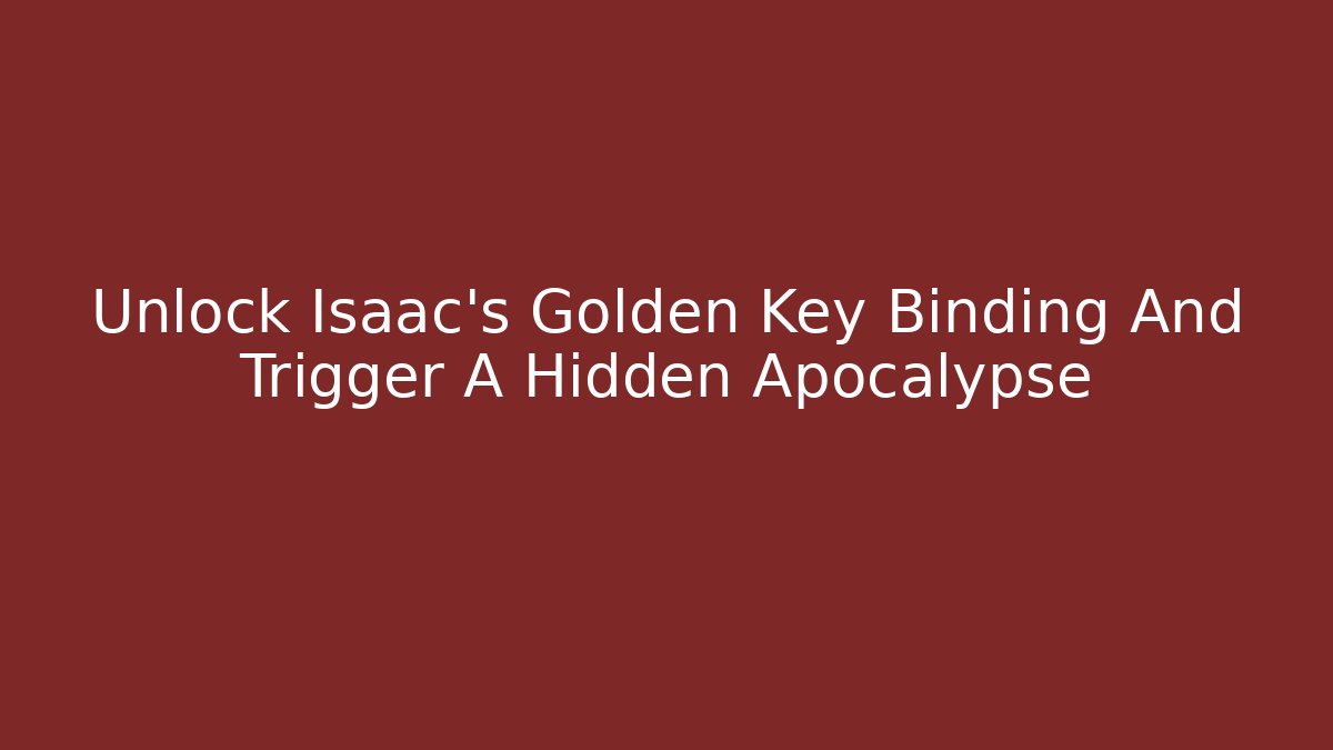 Unlock Isaac's Golden Key Binding And Trigger A Hidden Apocalypse