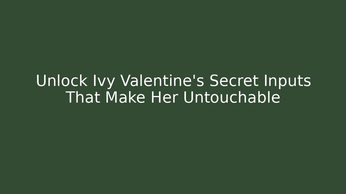 Unlock Ivy Valentine's Secret Inputs That Make Her Untouchable