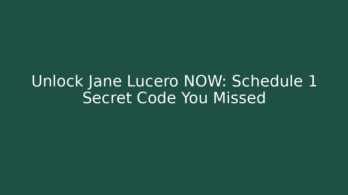 Unlock Jane Lucero NOW: Schedule 1 Secret Code You Missed