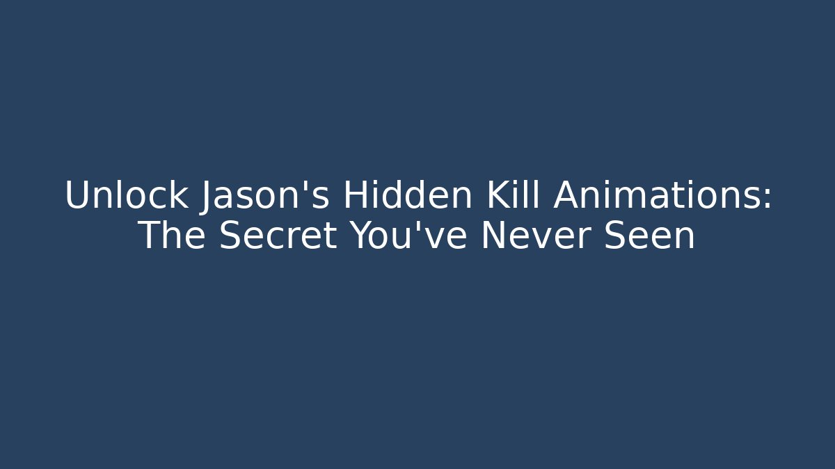 Unlock Jason's Hidden Kill Animations: The Secret You've Never Seen