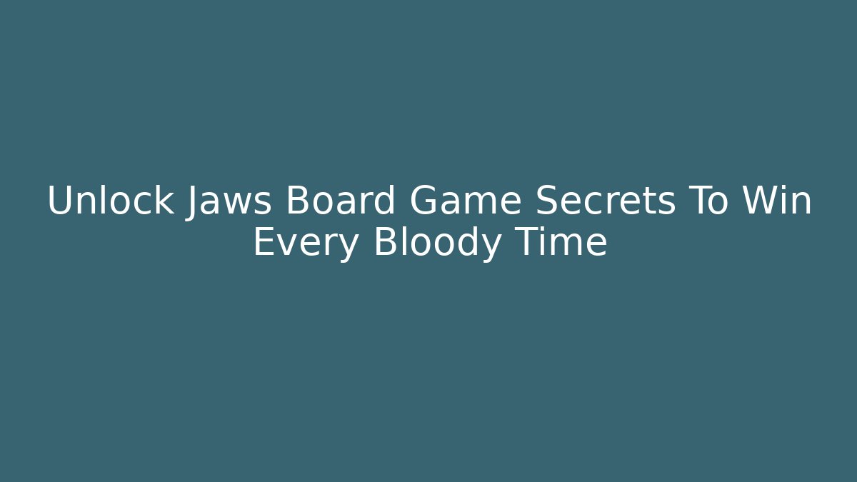 Unlock Jaws Board Game Secrets To Win Every Bloody Time