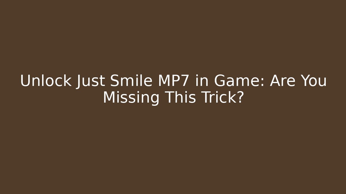 Unlock Just Smile MP7 in Game: Are You Missing This Trick? - The Family Holidays