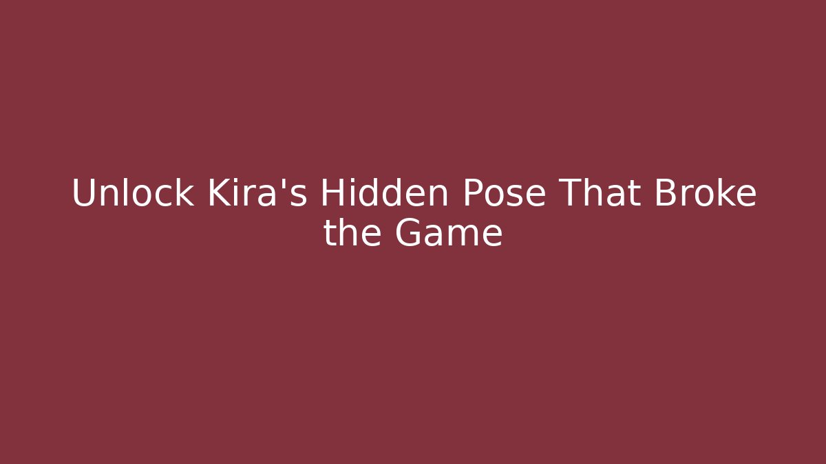 Unlock Kira's Hidden Pose That Broke the Game