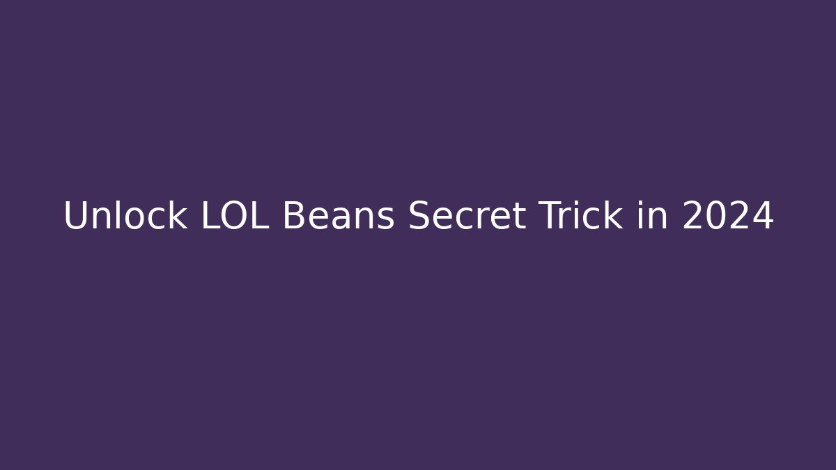 Unlock LOL Beans Secret Trick in 2024
