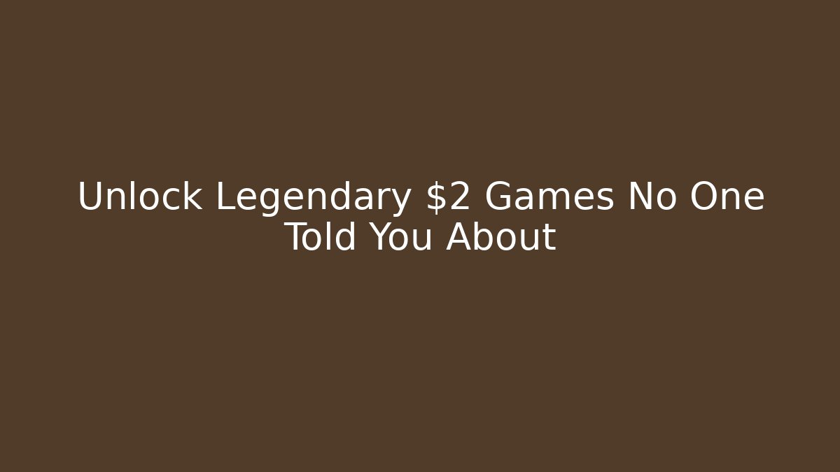 Unlock Legendary $2 Games No One Told You About