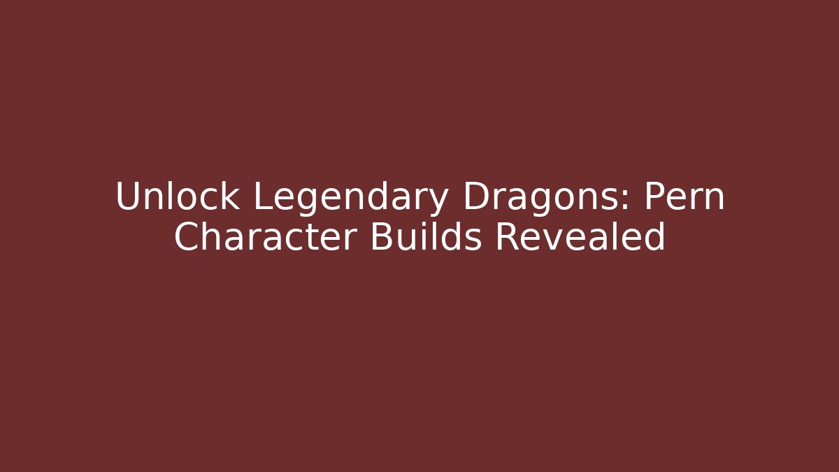 Unlock Legendary Dragons: Pern Character Builds Revealed