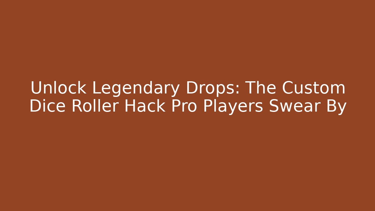 Unlock Legendary Drops: The Custom Dice Roller Hack Pro Players Swear By