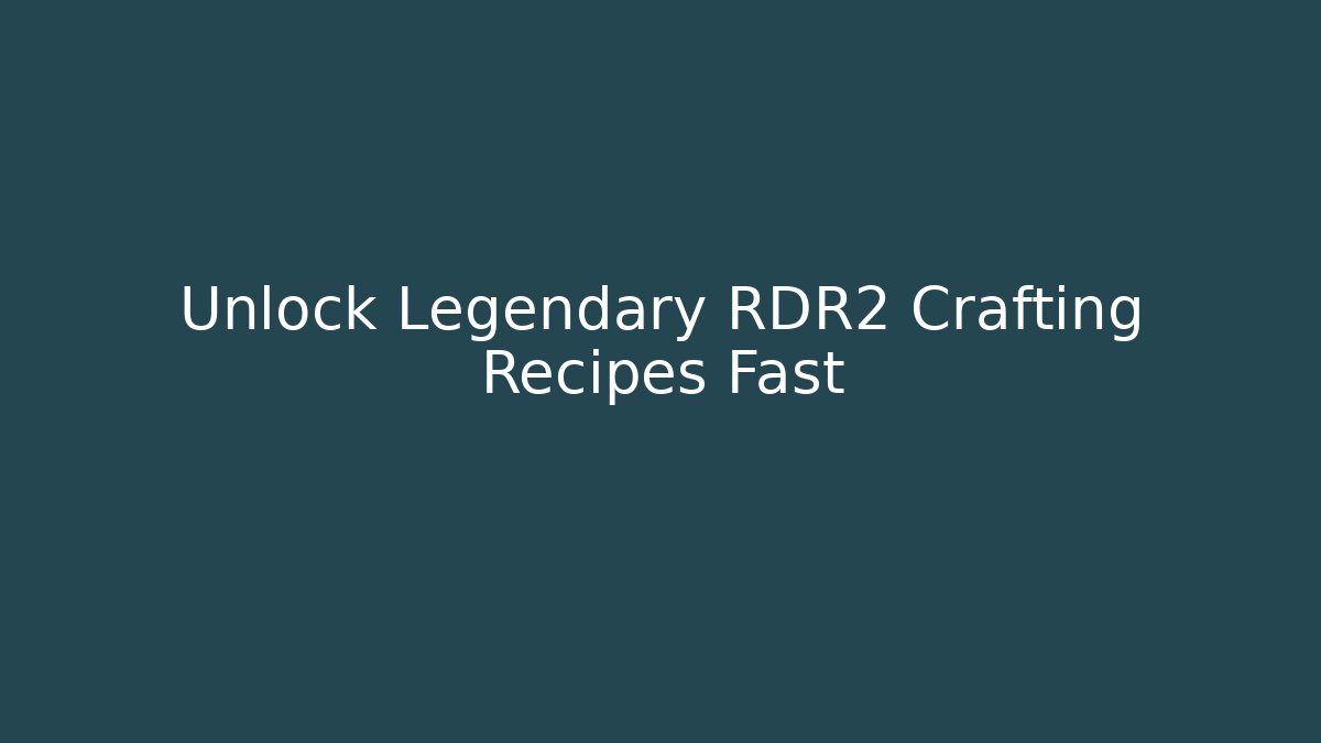 Unlock Legendary RDR2 Crafting Recipes Fast