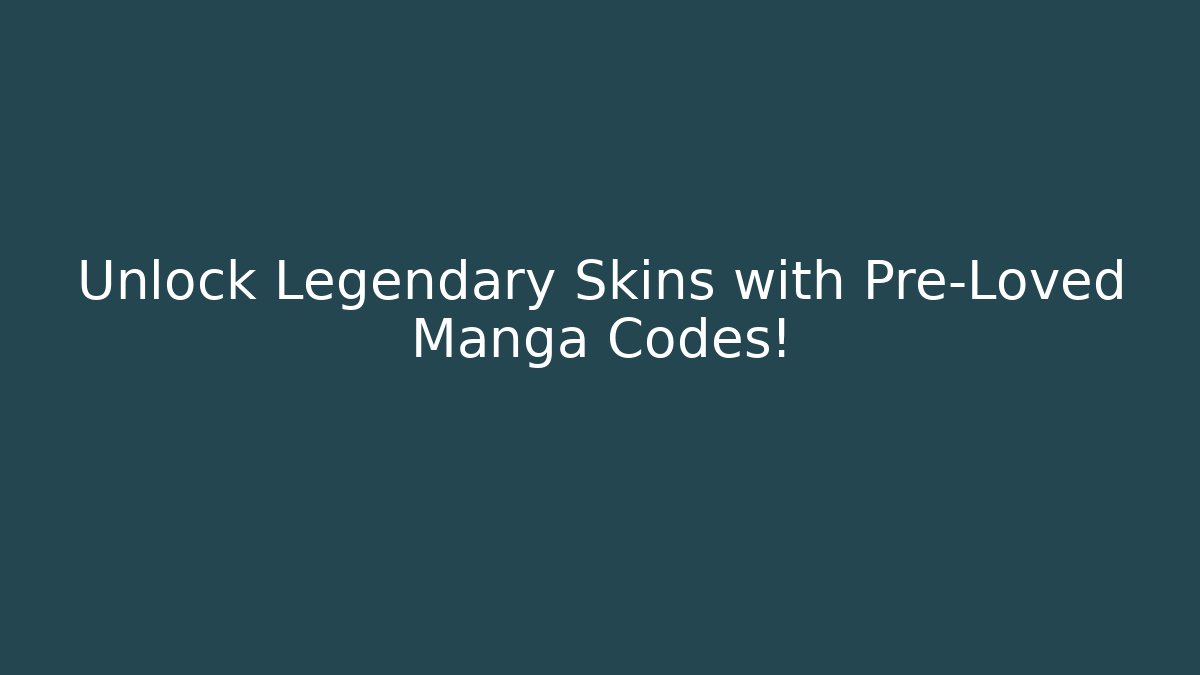 Unlock Legendary Skins with Pre-Loved Manga Codes!