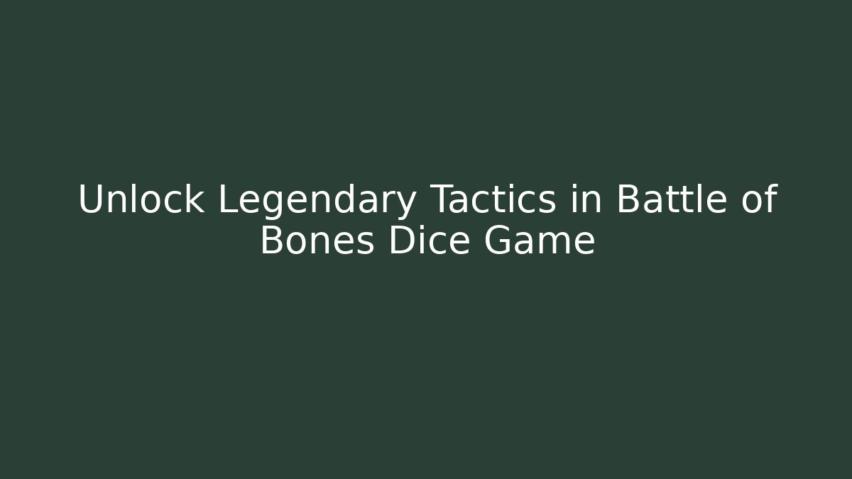 Unlock Legendary Tactics in Battle of Bones Dice Game - The Family Holidays
