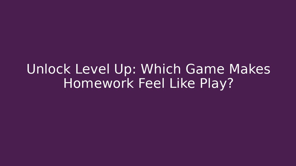 Unlock Level Up: Which Game Makes Homework Feel Like Play?