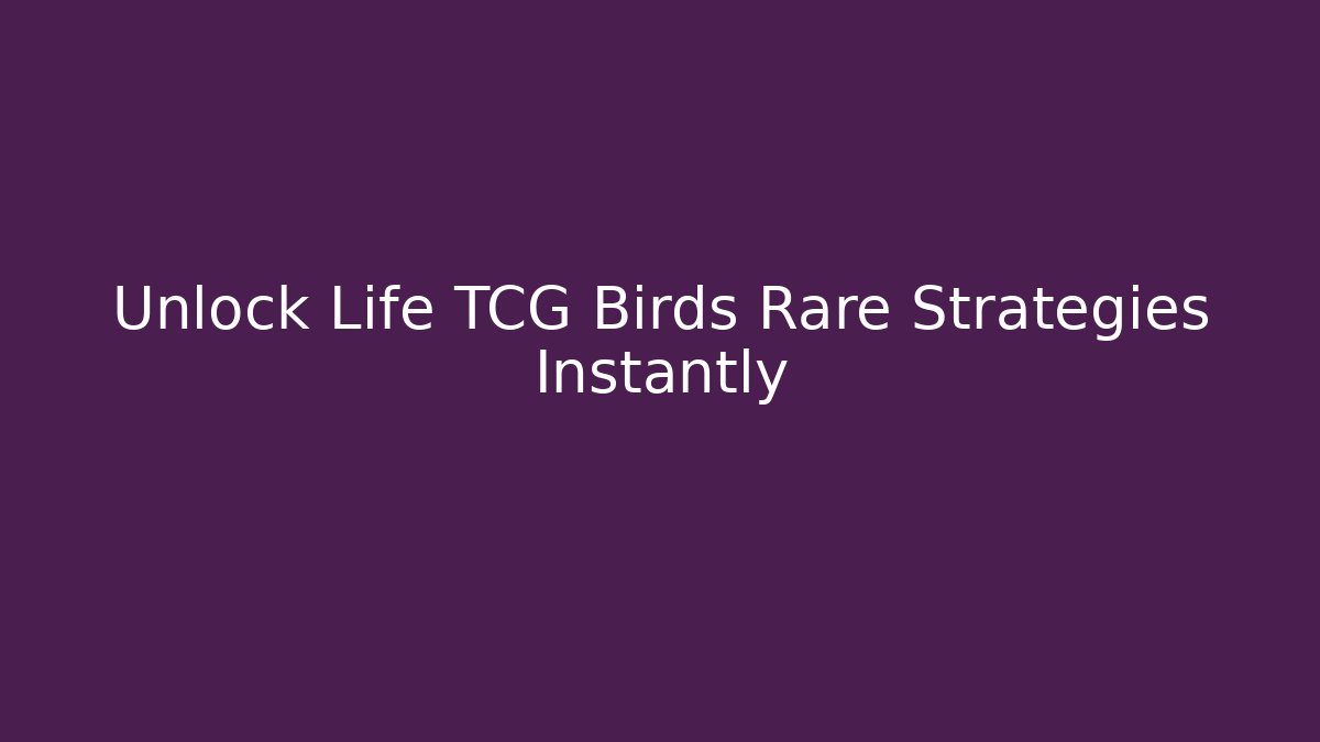 Unlock Life TCG Birds Rare Strategies Instantly