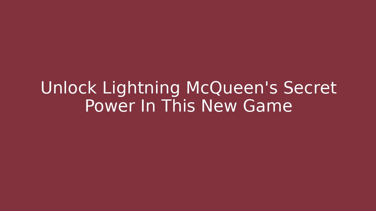 Unlock Lightning McQueen's Secret Power In This New Game