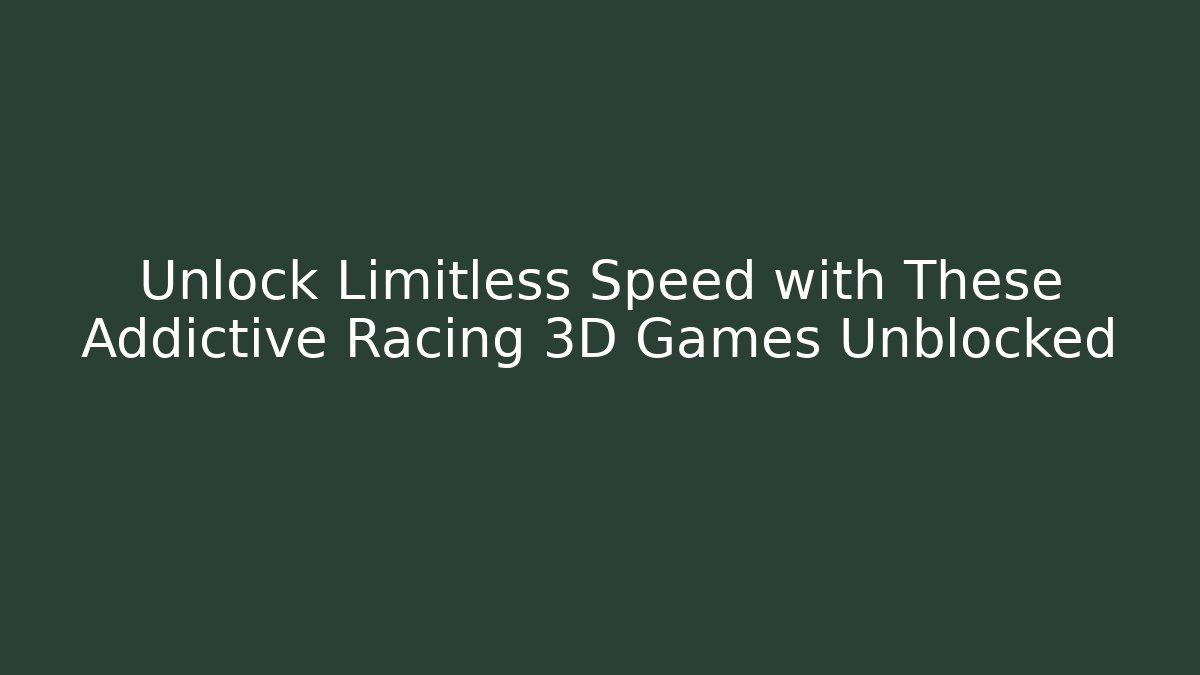 Unlock Limitless Speed with These Addictive Racing 3D Games Unblocked