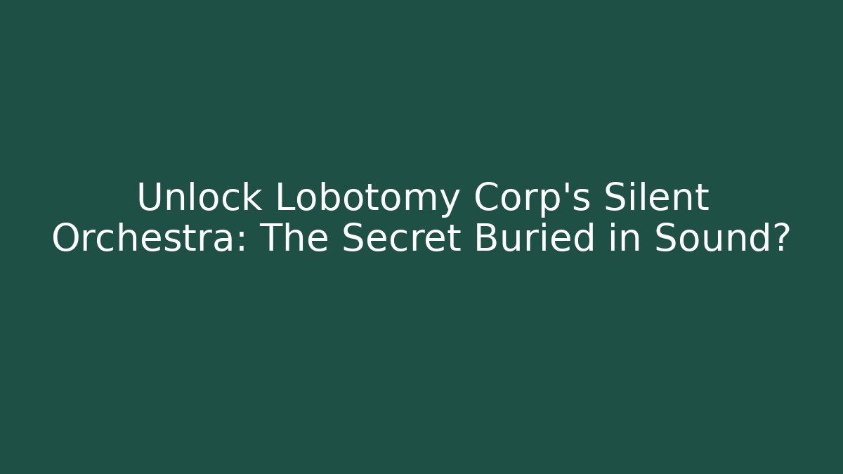 Unlock Lobotomy Corp's Silent Orchestra: The Secret Buried in Sound?