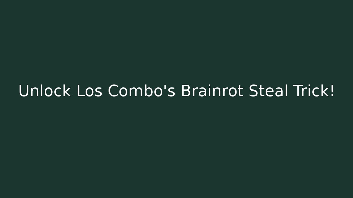 Unlock Los Combo's Brainrot Steal Trick!
