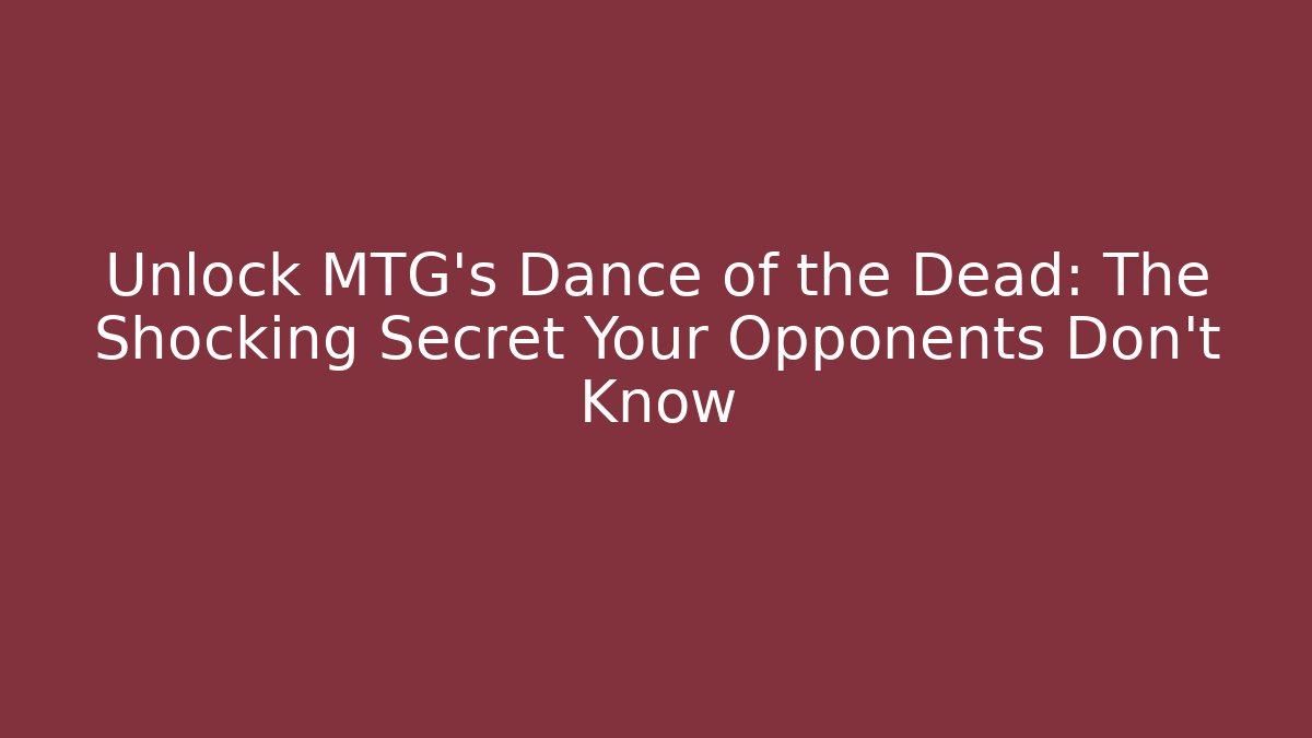 Unlock MTG's Dance of the Dead: The Shocking Secret Your Opponents Don't Know
