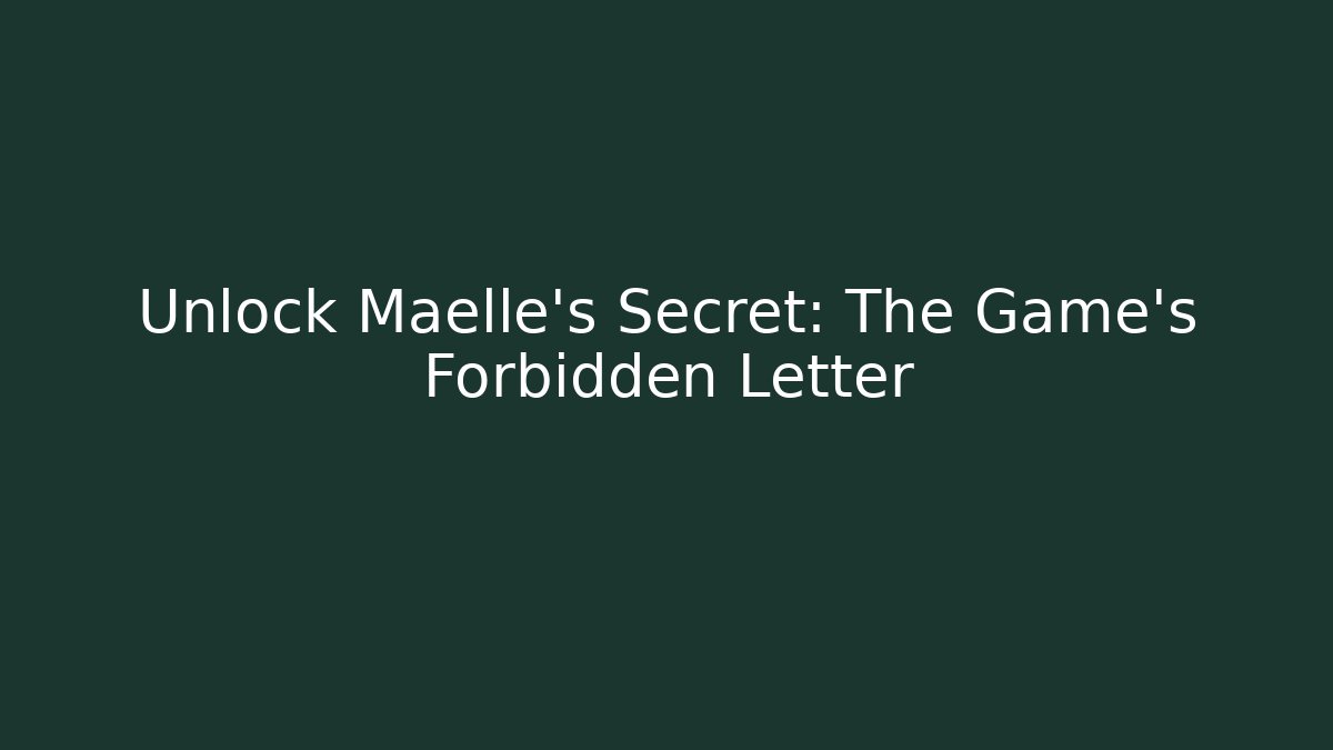 Unlock Maelle's Secret: The Game's Forbidden Letter