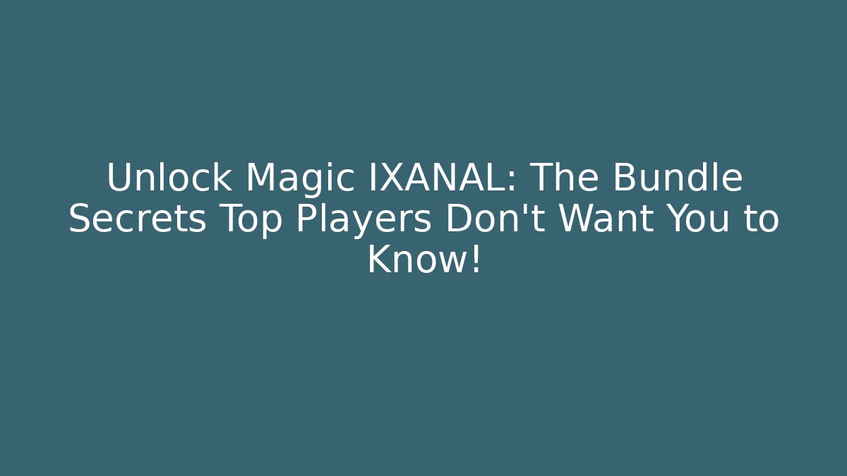 Unlock Magic IXANAL: The Bundle Secrets Top Players Don’t Want You to Know!