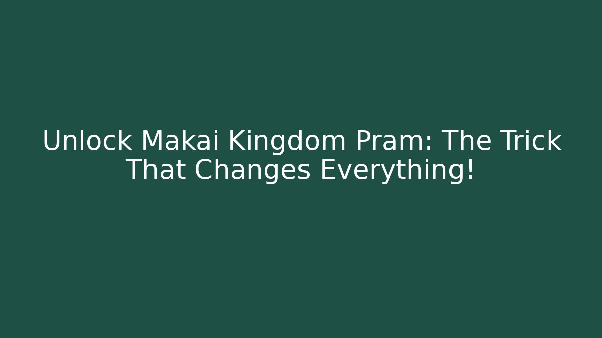 Unlock Makai Kingdom Pram: The Trick That Changes Everything!
