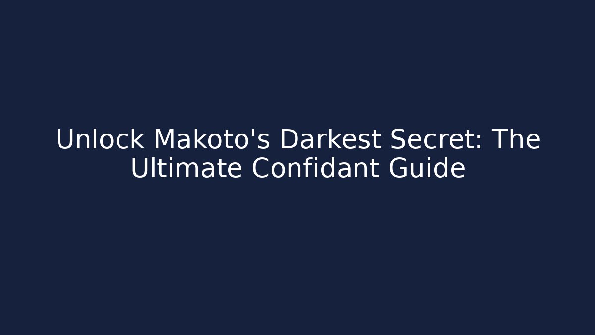 Unlock Makoto's Darkest Secret: The Ultimate Confidant Guide
