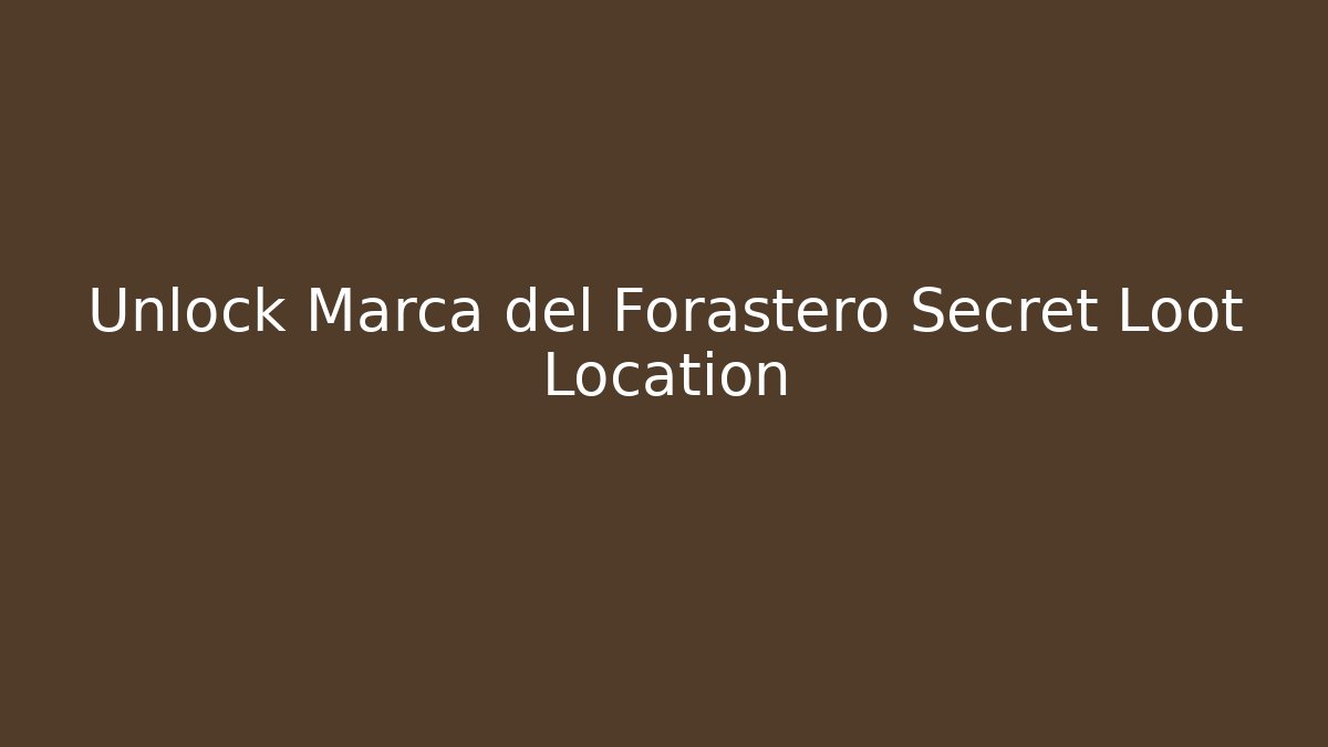 Unlock Marca del Forastero Secret Loot Location
