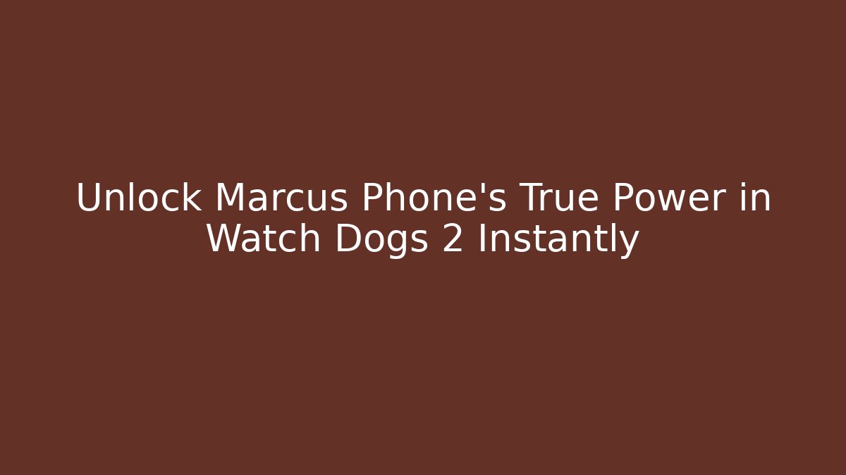 Unlock Marcus Phone's True Power in Watch Dogs 2 Instantly