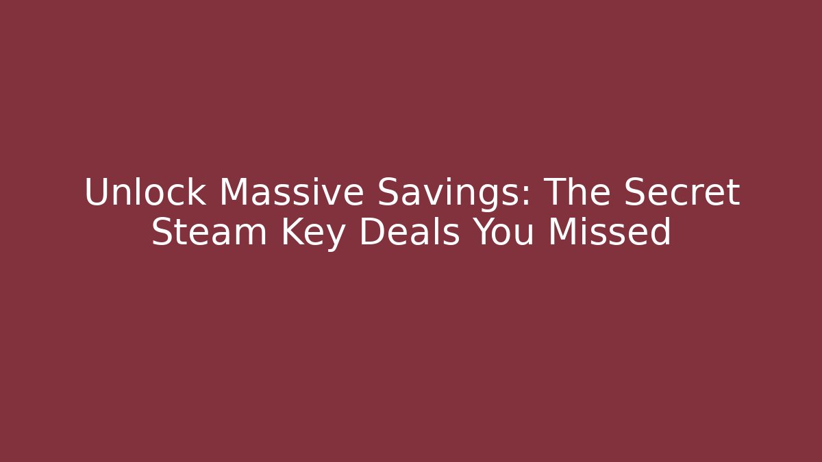 Unlock Massive Savings: The Secret Steam Key Deals You Missed