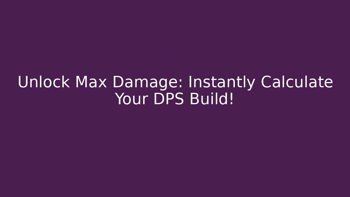 Unlock Max Damage: Instantly Calculate Your DPS Build!