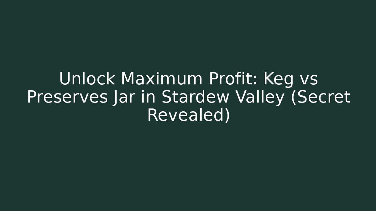 Unlock Maximum Profit: Keg vs Preserves Jar in Stardew Valley (Secret Revealed)