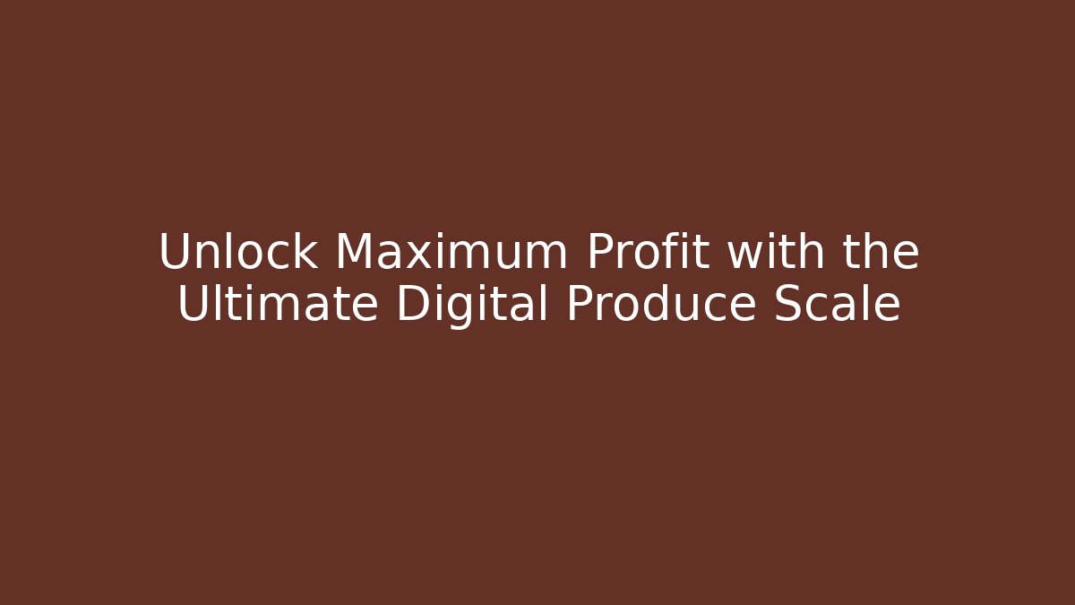 Unlock Maximum Profit with the Ultimate Digital Produce Scale