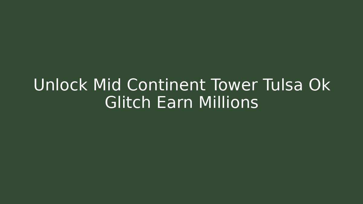 Unlock Mid Continent Tower Tulsa Ok Glitch Earn Millions