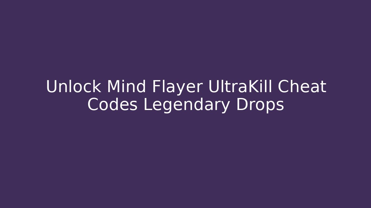 Unlock Mind Flayer UltraKill Cheat Codes Legendary Drops - The Family Holidays
