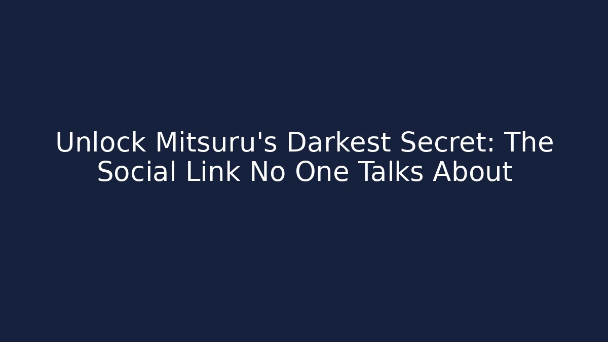 Unlock Mitsuru's Darkest Secret: The Social Link No One Talks About