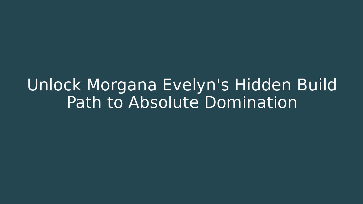Unlock Morgana Evelyn's Hidden Build Path to Absolute Domination