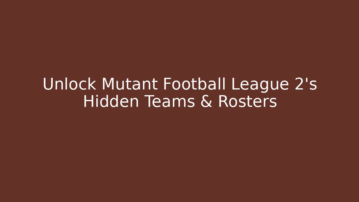 Unlock Mutant Football League 2's Hidden Teams & Rosters