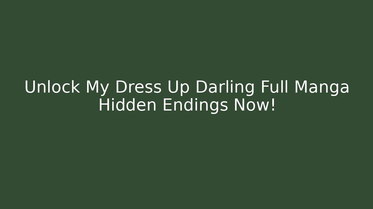 Unlock My Dress Up Darling Full Manga Hidden Endings Now!