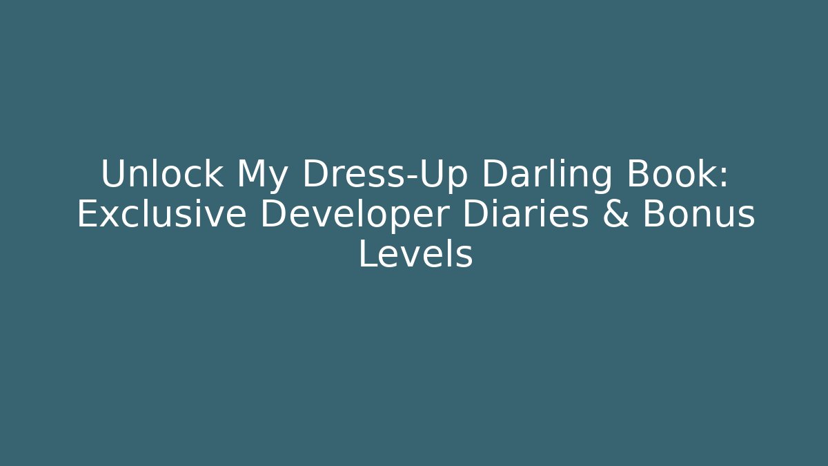 Unlock My Dress-Up Darling Book: Exclusive Developer Diaries & Bonus Levels