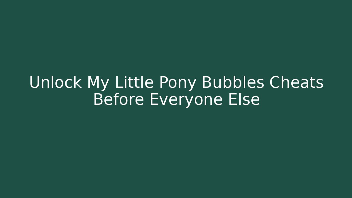 Unlock My Little Pony Bubbles Cheats Before Everyone Else