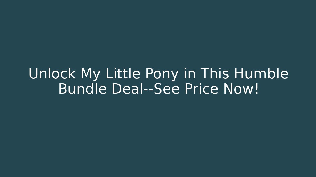Unlock My Little Pony in This Humble Bundle Deal—See Price Now!