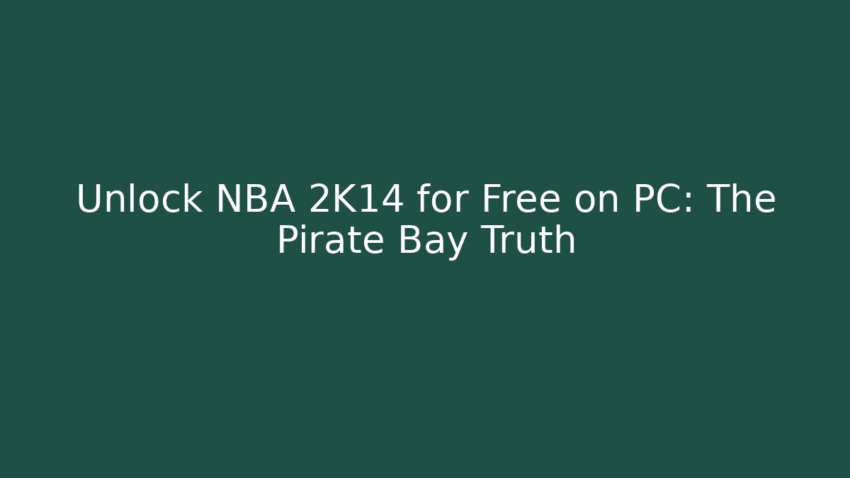 Unlock NBA 2K14 for Free on PC: The Pirate Bay Truth