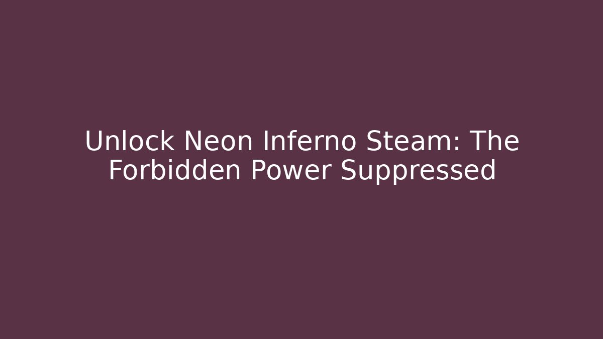 Unlock Neon Inferno Steam: The Forbidden Power Suppressed