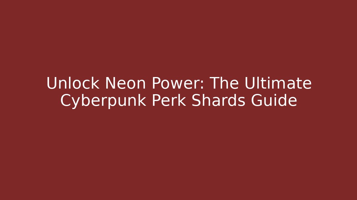 Unlock Neon Power: The Ultimate Cyberpunk Perk Shards Guide