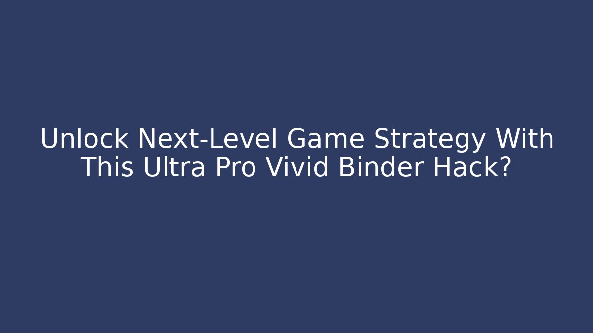 Unlock Next-Level Game Strategy With This Ultra Pro Vivid Binder Hack?